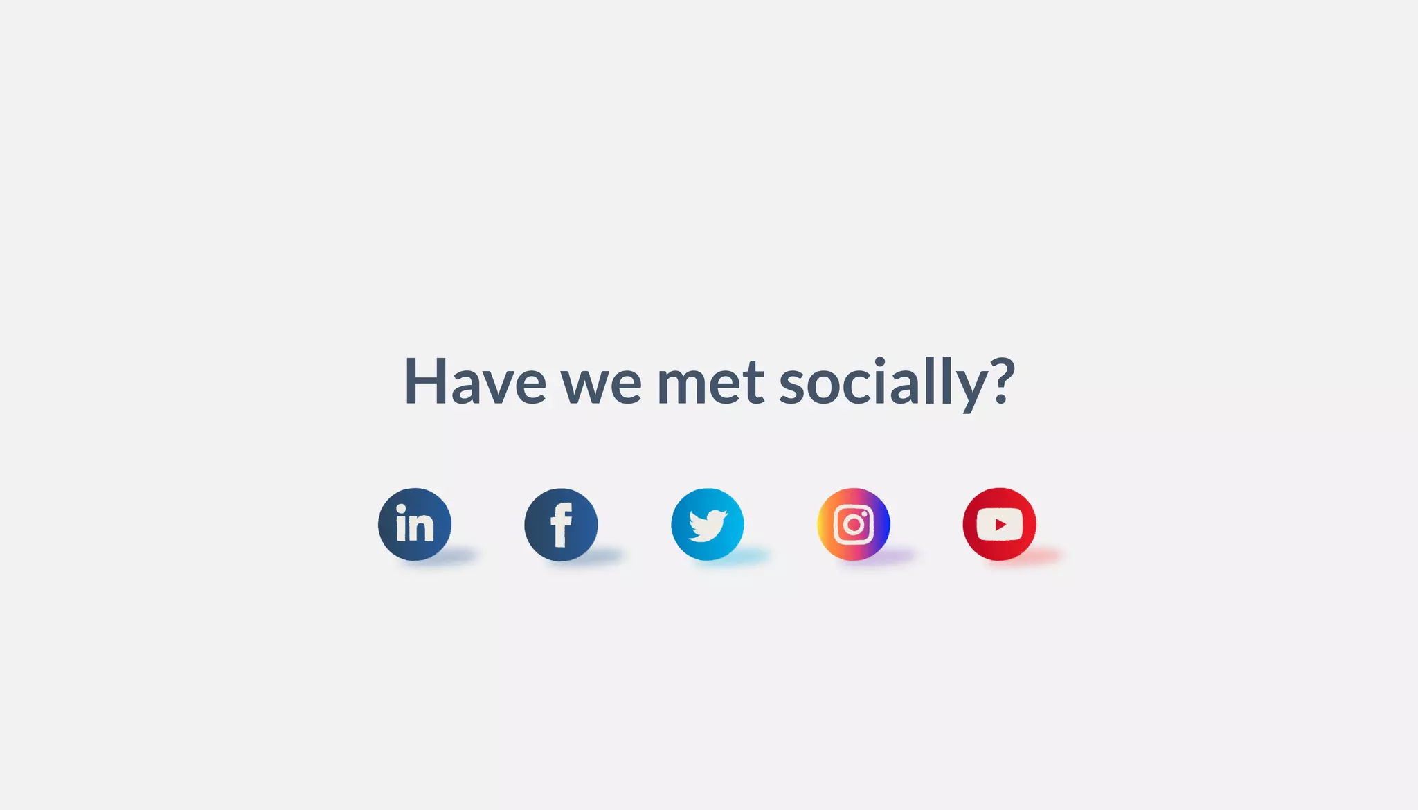Have we met socially?
 