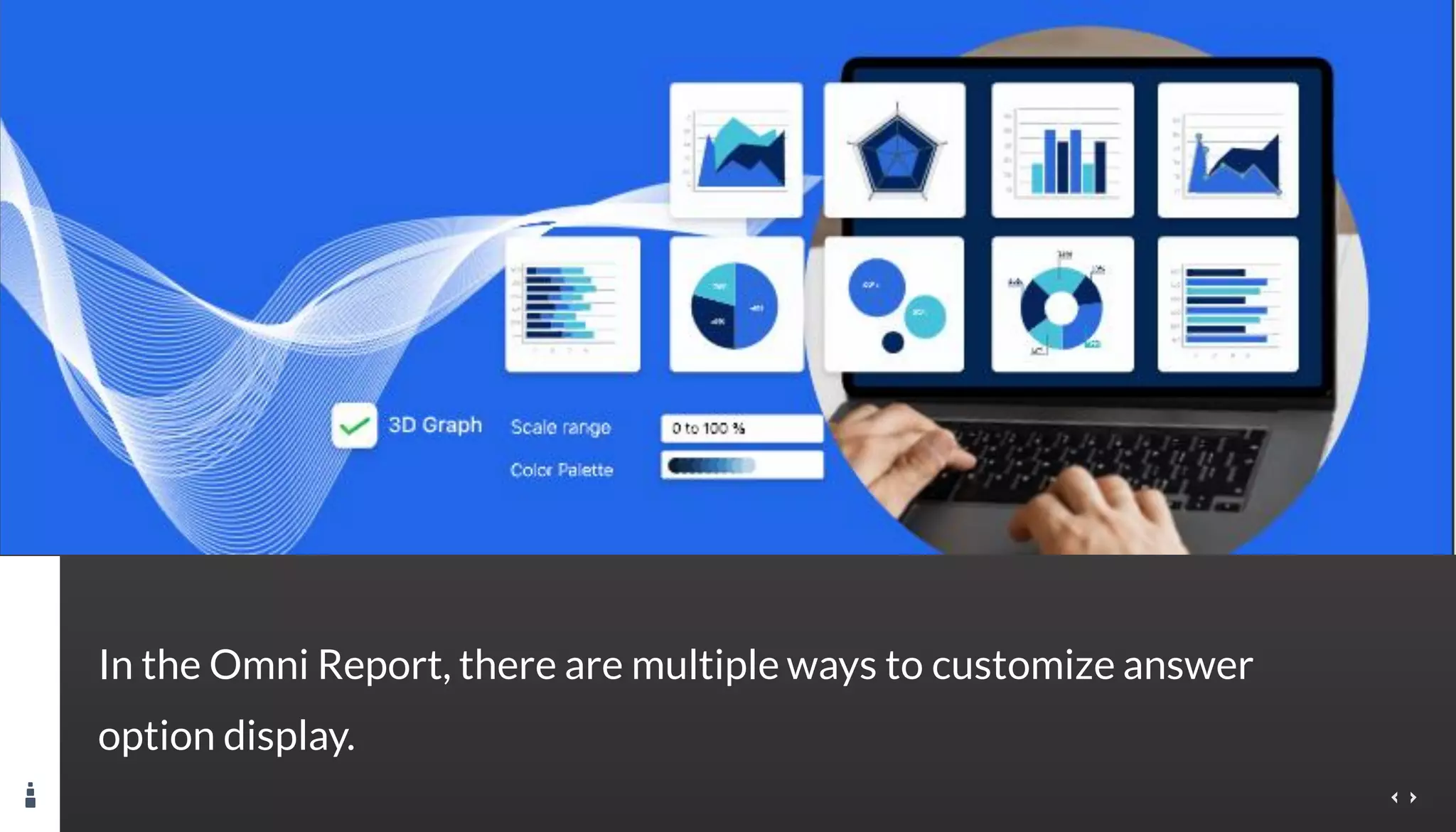 In the Omni Report, there are multiple ways to customize answer
option display.
 