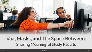 Vax, Masks, and The Space Between:
Sharing Meaningful Study Results
 