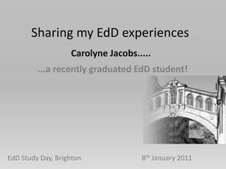 Sharing my EdD experiences Carolyne Jacobs..... ...a recently graduated EdD student! 