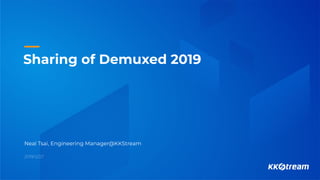 Sharing of Demuxed 2019
Neal Tsai, Engineering Manager@KKStream
2019/12/27
 