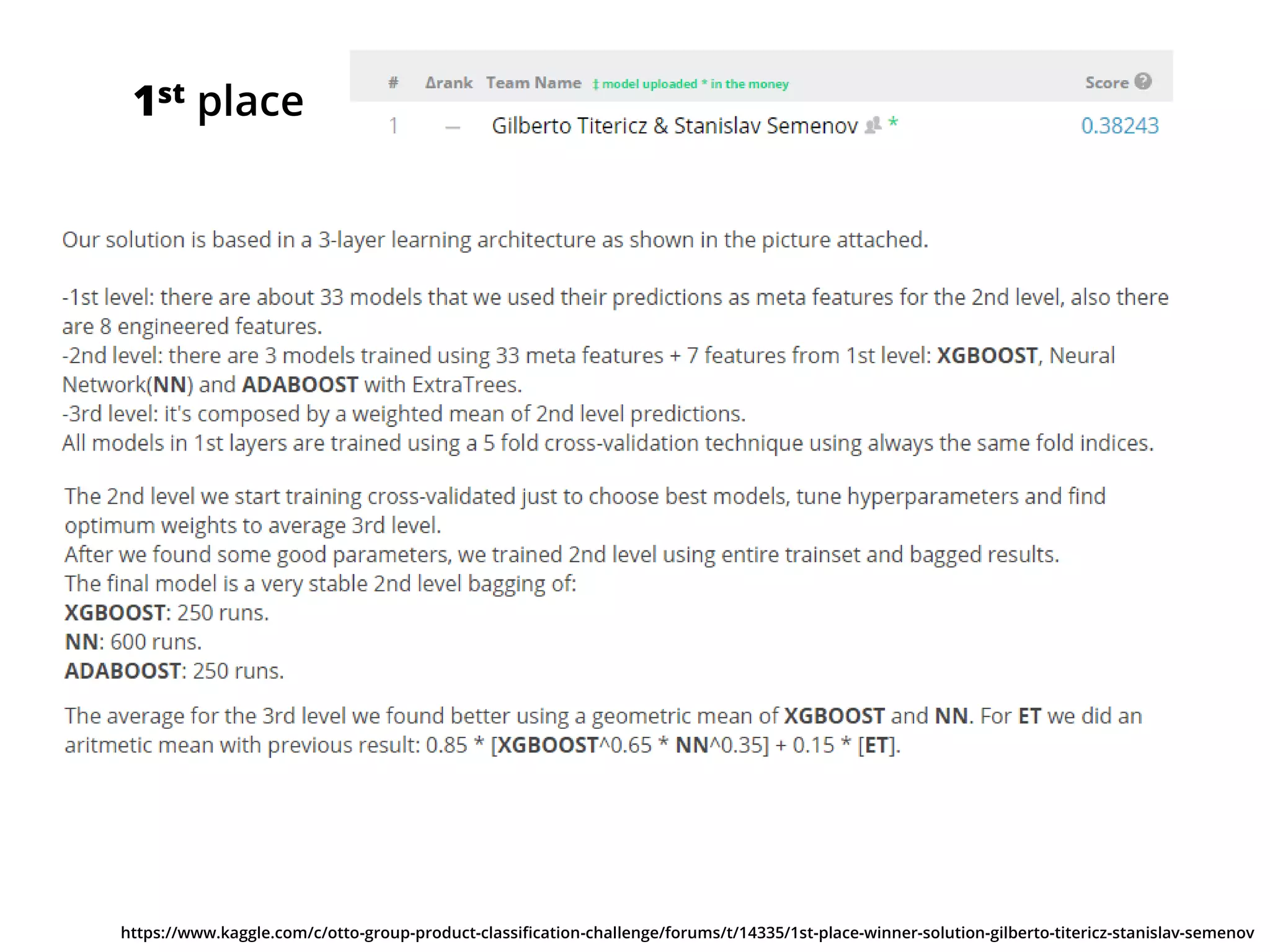 5th place
https://www.kaggle.com/c/otto-group-product-classification-challenge/forums/t/14297/share-your-models/79677#post79677
 Use TF-IDF to transform raw features
 Create new features by fitting models on raw and TF-IDF features
 Combine created features with original features
 Bag XGBoost and 2-layer NN 30 times and average predictions
 