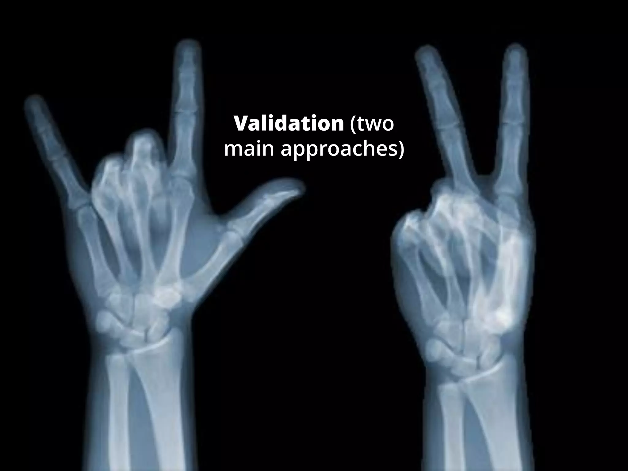 Validation (two
main approaches)
 