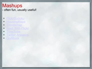 Mashups - often fun, usually useful!   FlickrSudoku HousingMaps   Trendsmap    Spell With Flickr   TimeTube   Twitter Answers GolfBonk         