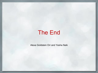 The End Alexa Goldstein Orr and Yesha Naik 