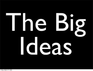 The Big
          Ideas
Friday, March 27, 2009
 