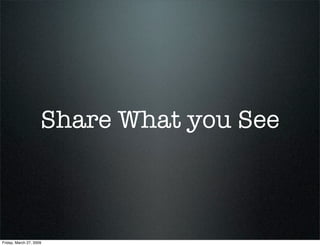 Share What you See



Friday, March 27, 2009
 