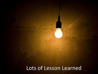 Lots of Lesson Learned
 