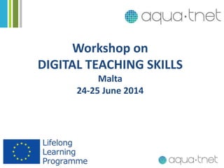 Workshop on
DIGITAL TEACHING SKILLS
Malta
24-25 June 2014
 
