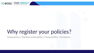 Transparency / Machine-actionability / Comparability / Persistence
Why register your policies?
 