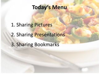 Today‘s Menu Sharing Pictures Sharing Presentations Sharing Bookmarks