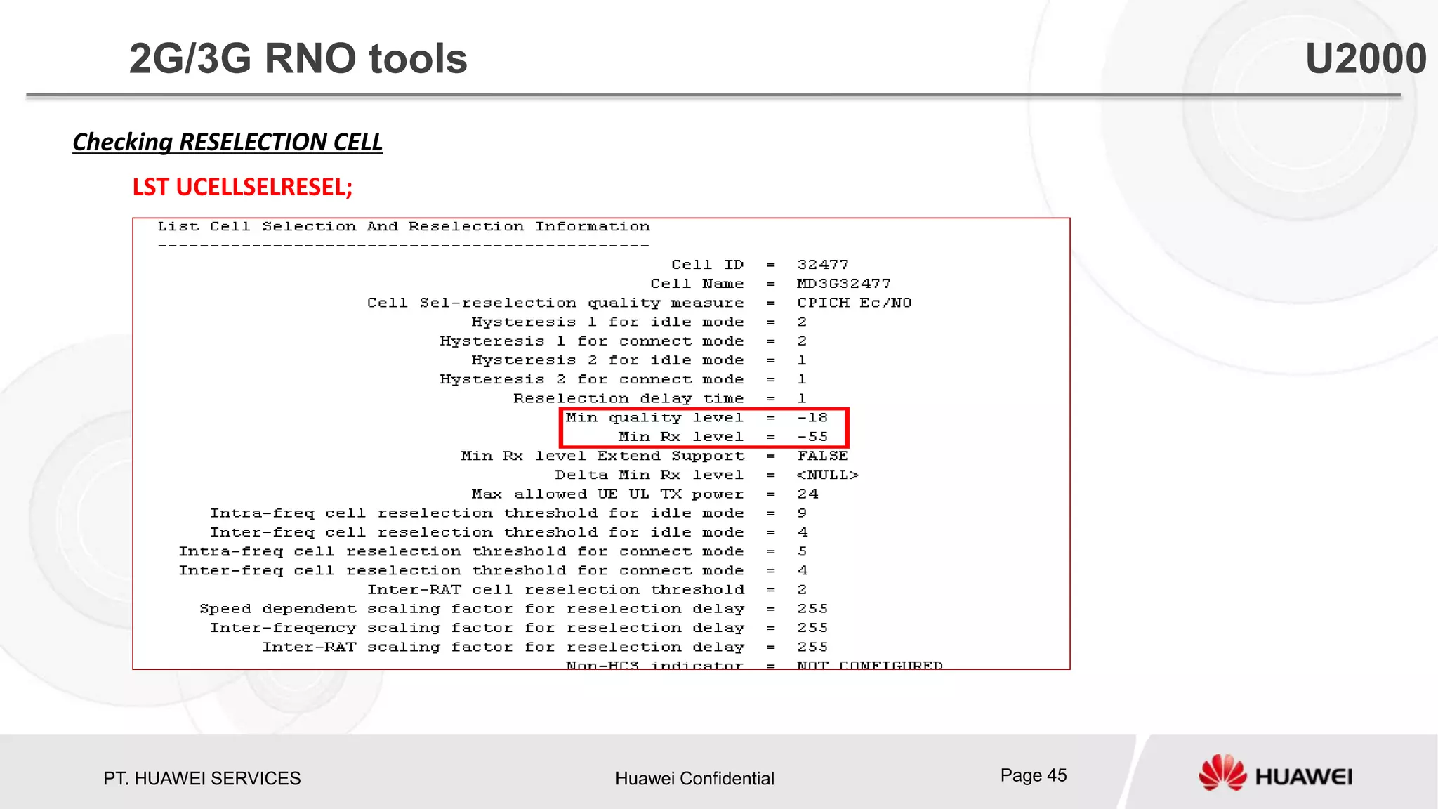 PT. HUAWEI SERVICES Huawei Confidential Page 45
Checking RESELECTION CELL
LST UCELLSELRESEL;
2G/3G RNO tools U2000
 