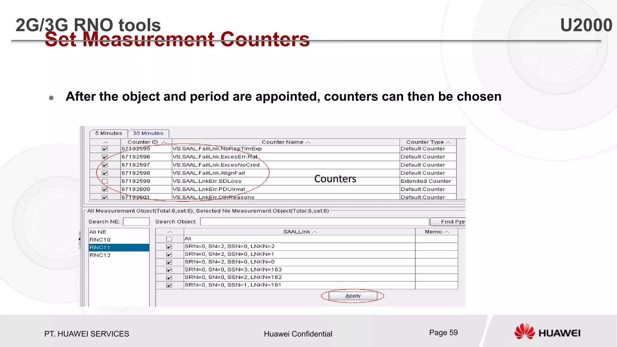 PT. HUAWEI SERVICES Huawei Confidential Page 59
Set Measurement Counters
 After the object and period are appointed, counters can then be chosen
Counters
2G/3G RNO tools U2000
 