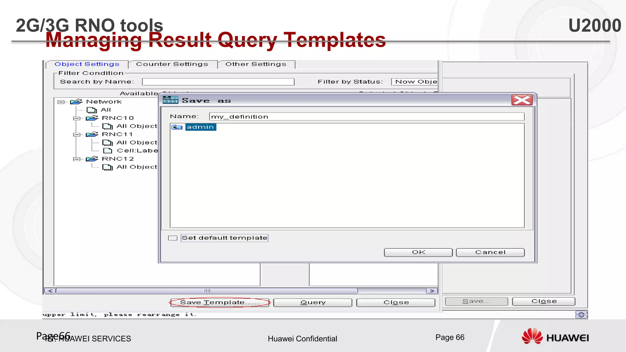 PT. HUAWEI SERVICES Huawei Confidential Page 66Page66
Managing Result Query Templates
2G/3G RNO tools U2000
 