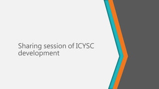 Sharing session of ICYSC
development
 