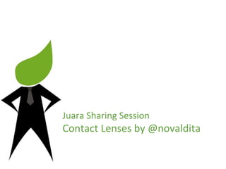 Juara	
  Sharing	
  Session	
  

Contact	
  Lenses	
  by	
  @novaldita	
  

 