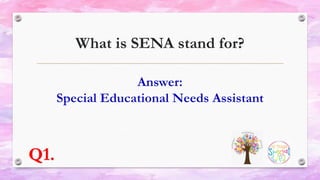 What is SENA stand for?
Q1.
 