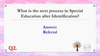 What is the next process in Special
Education after Identification?
Q2.
 