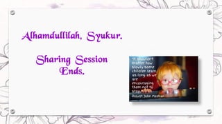 Alhamdullilah, Syukur.
Sharing Session
Ends.
 