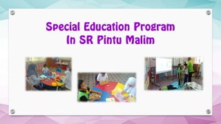 Special Education Program
In SR Pintu Malim
 