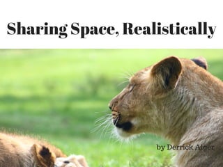 Sharing Space, Realistically
by Derrick Alger
 