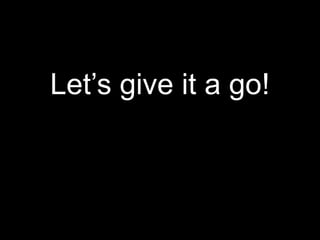 Let’s give it a go!
 