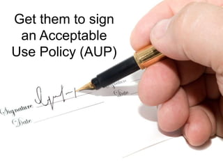 Get them to sign
 an Acceptable
Use Policy (AUP)
 