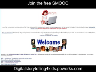 Join the free SMOOC




Digitalstorytelling4kids.pbworks.com
 