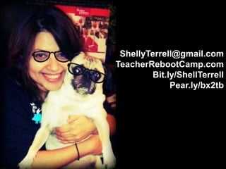ShellyTerrell@gmail.com
TeacherRebootCamp.com
        Bit.ly/ShellTerrell
             Pear.ly/bx2tb
 