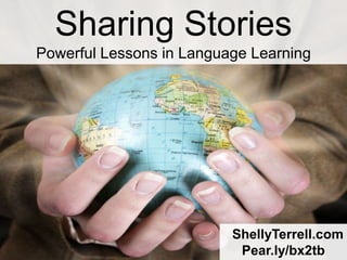 Sharing Stories
Powerful Lessons in Language Learning




                          ShellyTerrell.com
                           Pear.ly/bx2tb
 
