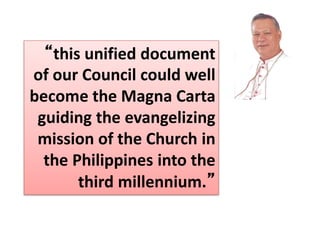 “this unified document
of our Council could well
become the Magna Carta
guiding the evangelizing
mission of the Church in
the Philippines into the
third millennium.”
 