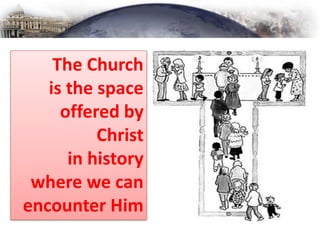 The Church
is the space
offered by
Christ
in history
where we can
encounter Him
 