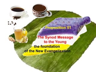 the foundation
of the New Evangelization
The Synod Message
to the Young
Proposition 51
 