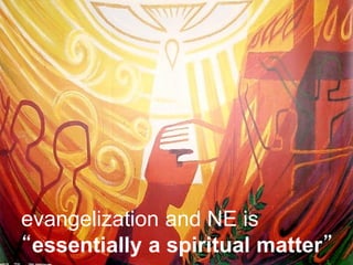 evangelization and NE is
“essentially a spiritual matter”
 