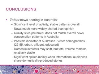 CONCLUSIONS

• Twitter news sharing in Australia:
   – Significant level of activity, stable patterns overall
   – News mu...