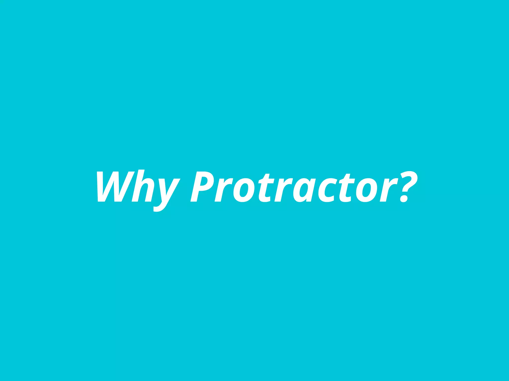 Why Protractor?
 