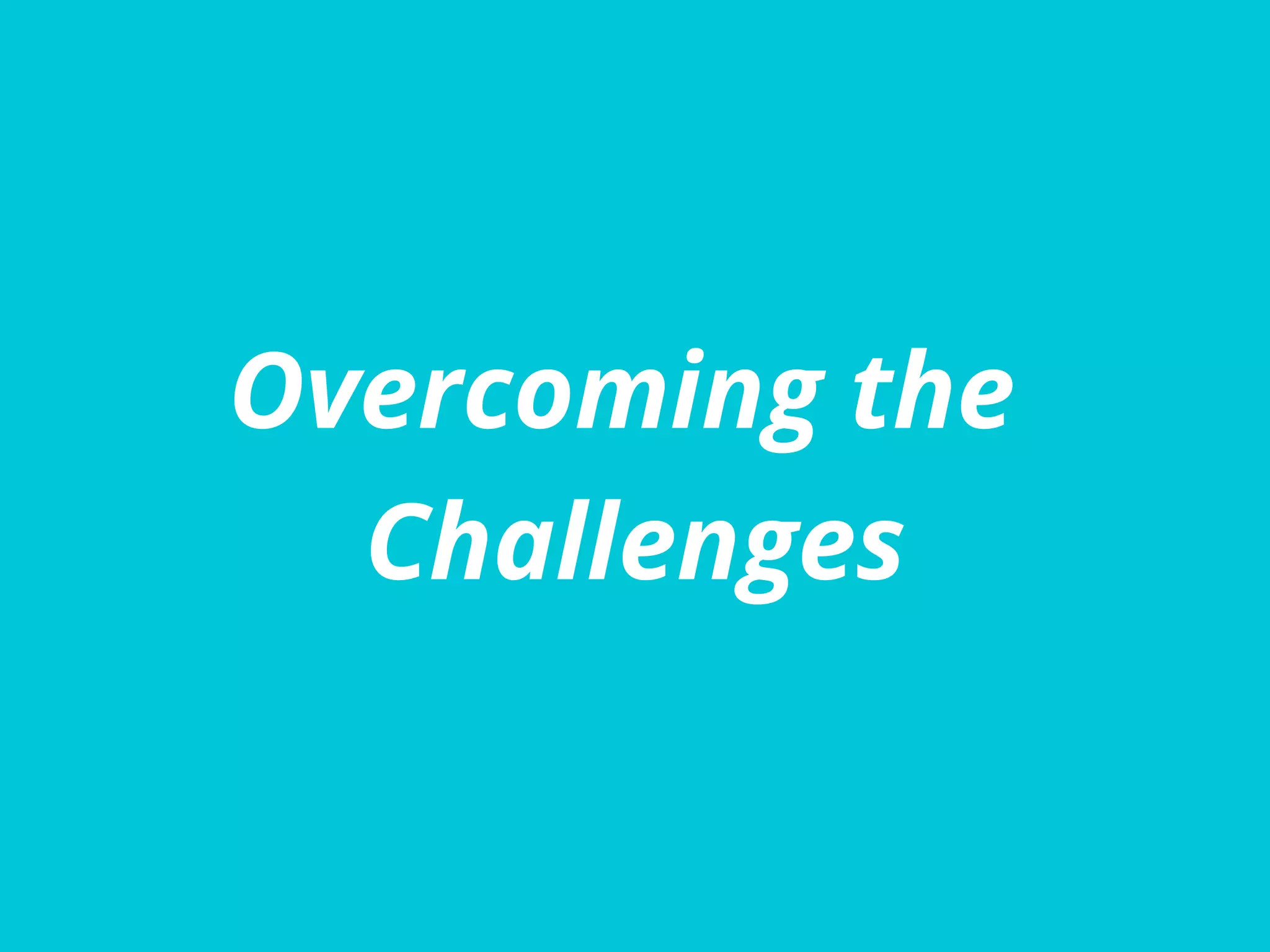 Overcoming the
Challenges
 