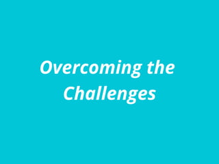 Overcoming the
Challenges
 