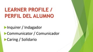 Inquirer / Indagador
Communicator / Comunicador
Caring / Solidario
 