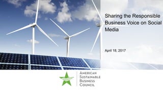 Sharing the Responsible
Business Voice on Social
Media
April 18, 2017
 