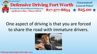 One aspect of driving is that you are forced
to share the road with immature drivers.
 