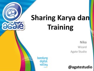 @agatestudio
Sharing Karya dan
Training
Nika
Wizard
Agate Studio
 
