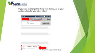 If you want to change the vCard your sharing, go to your
contacts, look for your other vCard
This is the second/third vCard
 