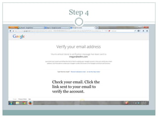 Step 4
Check your email. Click the
link sent to your email to
verify the account.
 