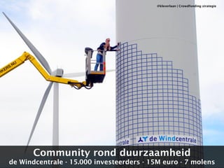 @kleverlaan | Crowdfunding strategie 
Community rond duurzaamheid 
de Windcentrale - 15.000 investeerders - 15M euro - 7 molens 
 