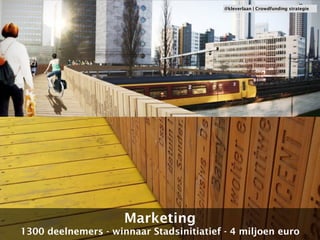 Marketing 
@kleverlaan | Crowdfunding strategie 
1300 deelnemers - winnaar Stadsinitiatief - 4 miljoen euro 
 