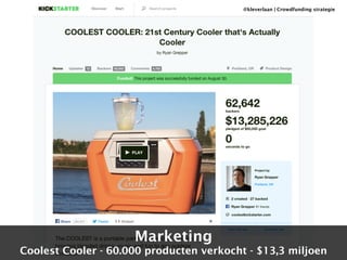 Marketing 
@kleverlaan | Crowdfunding strategie 
Coolest Cooler - 60.000 producten verkocht - $13,3 miljoen 
 