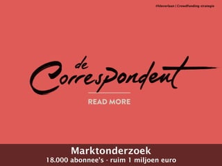 Marktonderzoek 
@kleverlaan | Crowdfunding strategie 
18.000 abonnee’s - ruim 1 miljoen euro 
 