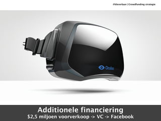 @kleverlaan | Crowdfunding strategie 
Additionele financiering 
$2,5 miljoen voorverkoop -> VC -> Facebook 
 