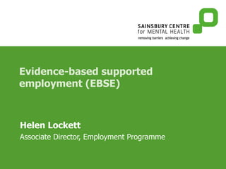 Evidence-based supported employment (EBSE) Helen Lockett   Associate Director, Employment Programme 